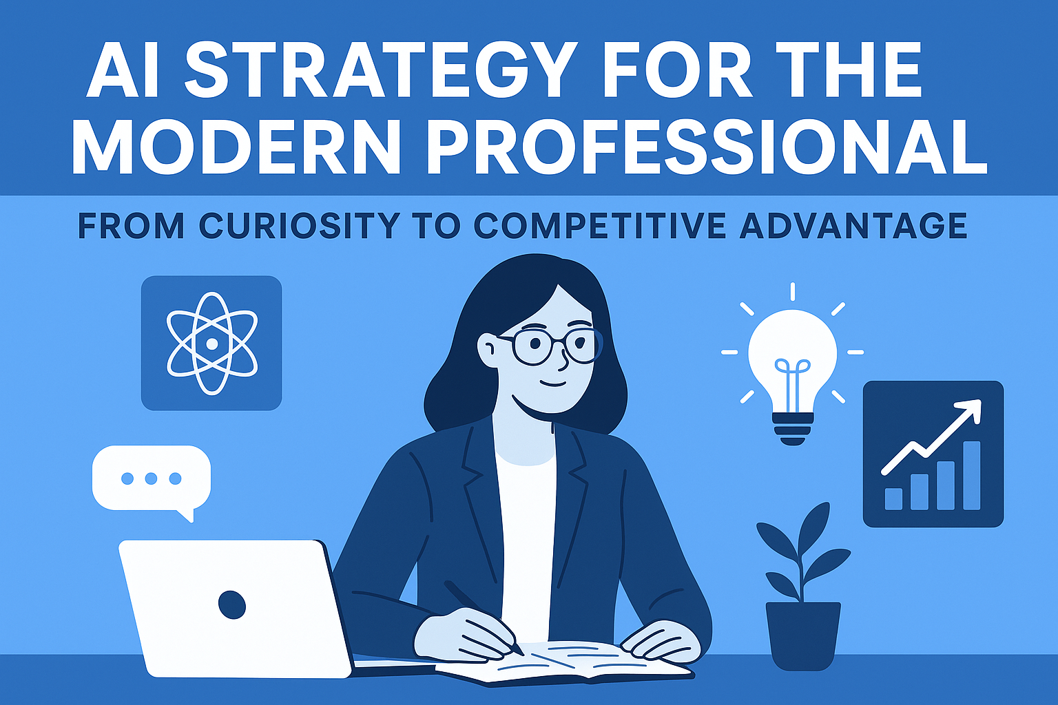 AI Strategy for the Modern Professional: From Curiosity to Competitive Advantage